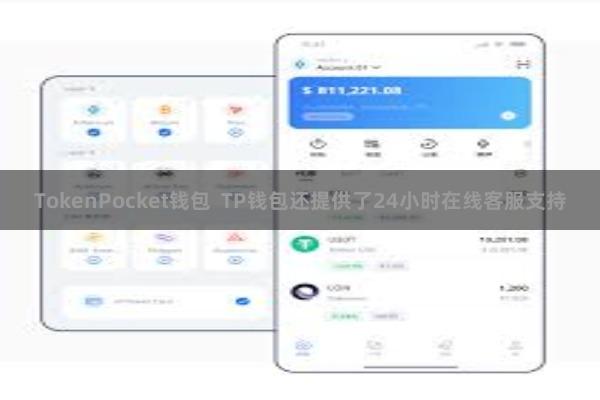 TokenPocket钱包  TP钱包还提供了24小时在线客服支持