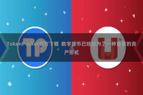 TokenPocket官方下载 数字货币已经成为了一种重要的资产形式